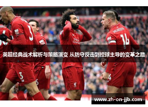 英超经典战术解析与策略演变 从防守反击到控球主导的变革之路