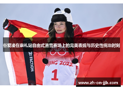 谷爱凌在崇礼站自由式滑雪赛场上的完美表现与历史性统治时刻