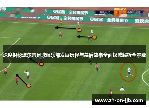 深度揭秘波尔蒂足球俱乐部发展历程与幕后故事全面权威解析全景版