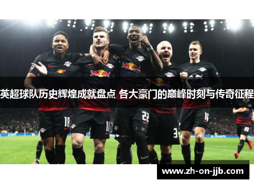 英超球队历史辉煌成就盘点 各大豪门的巅峰时刻与传奇征程