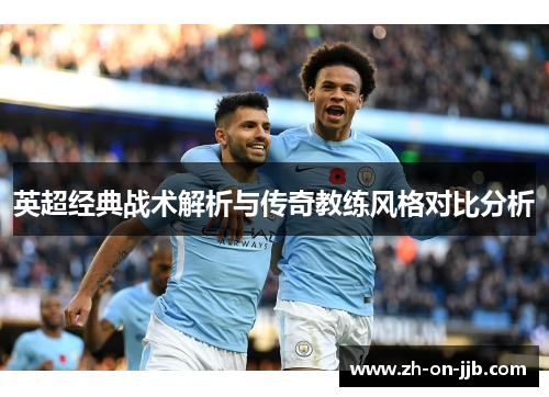 英超经典战术解析与传奇教练风格对比分析