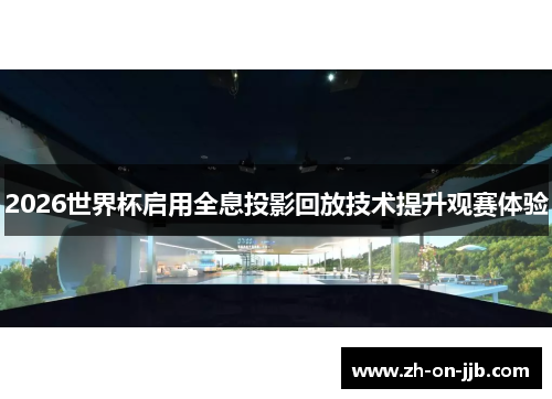 2026世界杯启用全息投影回放技术提升观赛体验