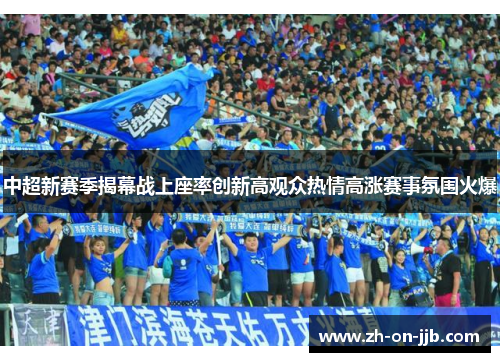 中超新赛季揭幕战上座率创新高观众热情高涨赛事氛围火爆