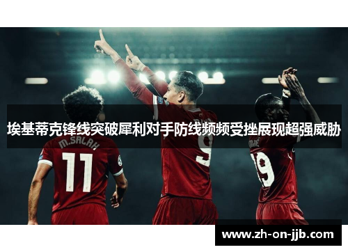 埃基蒂克锋线突破犀利对手防线频频受挫展现超强威胁