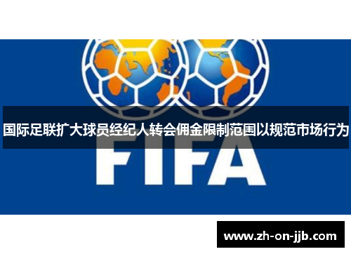 国际足联扩大球员经纪人转会佣金限制范围以规范市场行为 国际足联扩大球员经纪人转会佣金限制范围以规范市场行为
