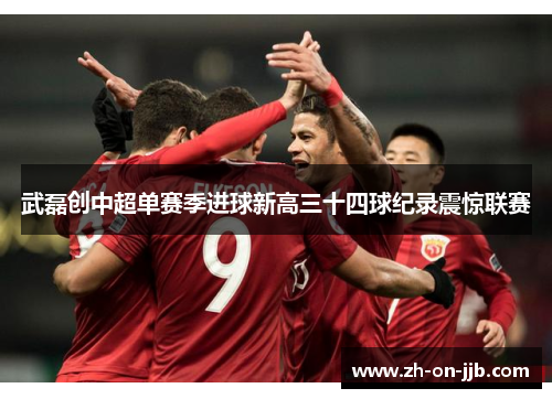 武磊创中超单赛季进球新高三十四球纪录震惊联赛