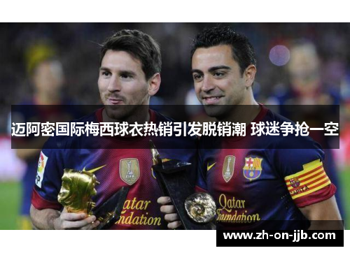 迈阿密国际梅西球衣热销引发脱销潮 球迷争抢一空