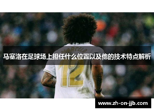 马塞洛在足球场上担任什么位置以及他的技术特点解析
