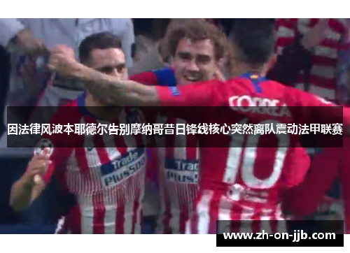 因法律风波本耶德尔告别摩纳哥昔日锋线核心突然离队震动法甲联赛