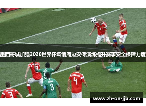 墨西哥城加强2026世界杯场馆周边安保演练提升赛事安全保障力度 墨西哥城加强2026世界杯场馆周边安保演练提升赛事安全保障力度
